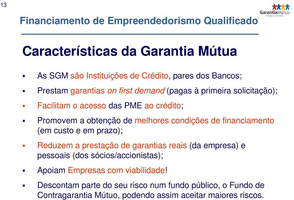 (em custo e em prazo); Reduzem a prestação de garantias reais (da empresa) e pessoais (dos sócios/accionistas); Apoiam Empresas