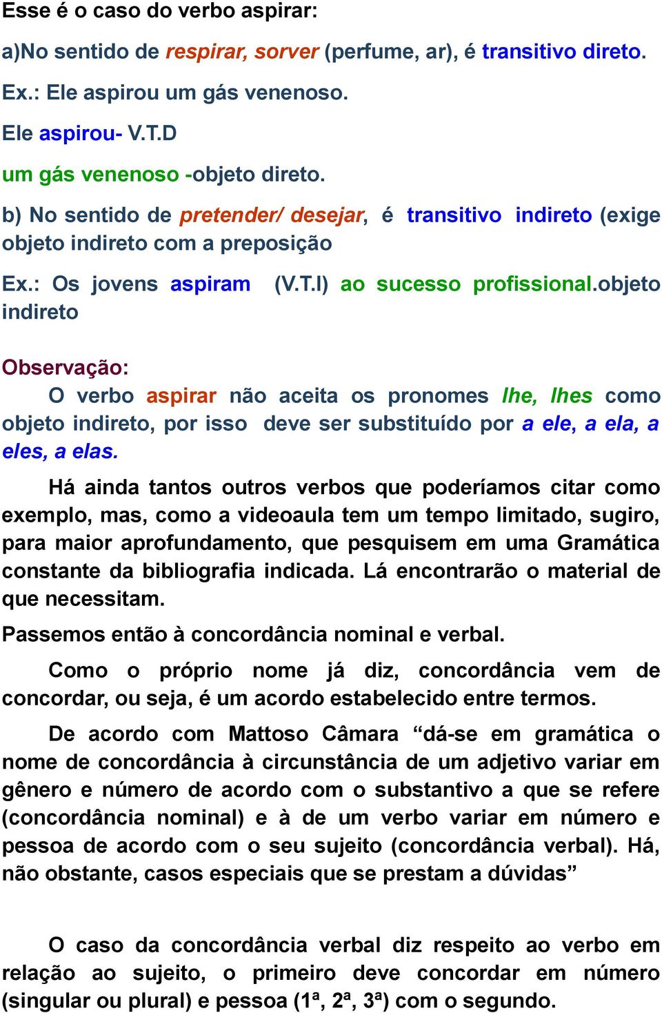 objeto Observação: O verbo aspirar não aceita os pronomes lhe, lhes como objeto indireto, por isso deve ser substituído por a ele, a ela, a eles, a elas.