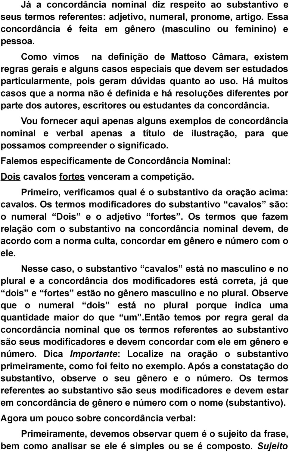 Há muitos casos que a norma não é definida e há resoluções diferentes por parte dos autores, escritores ou estudantes da concordância.