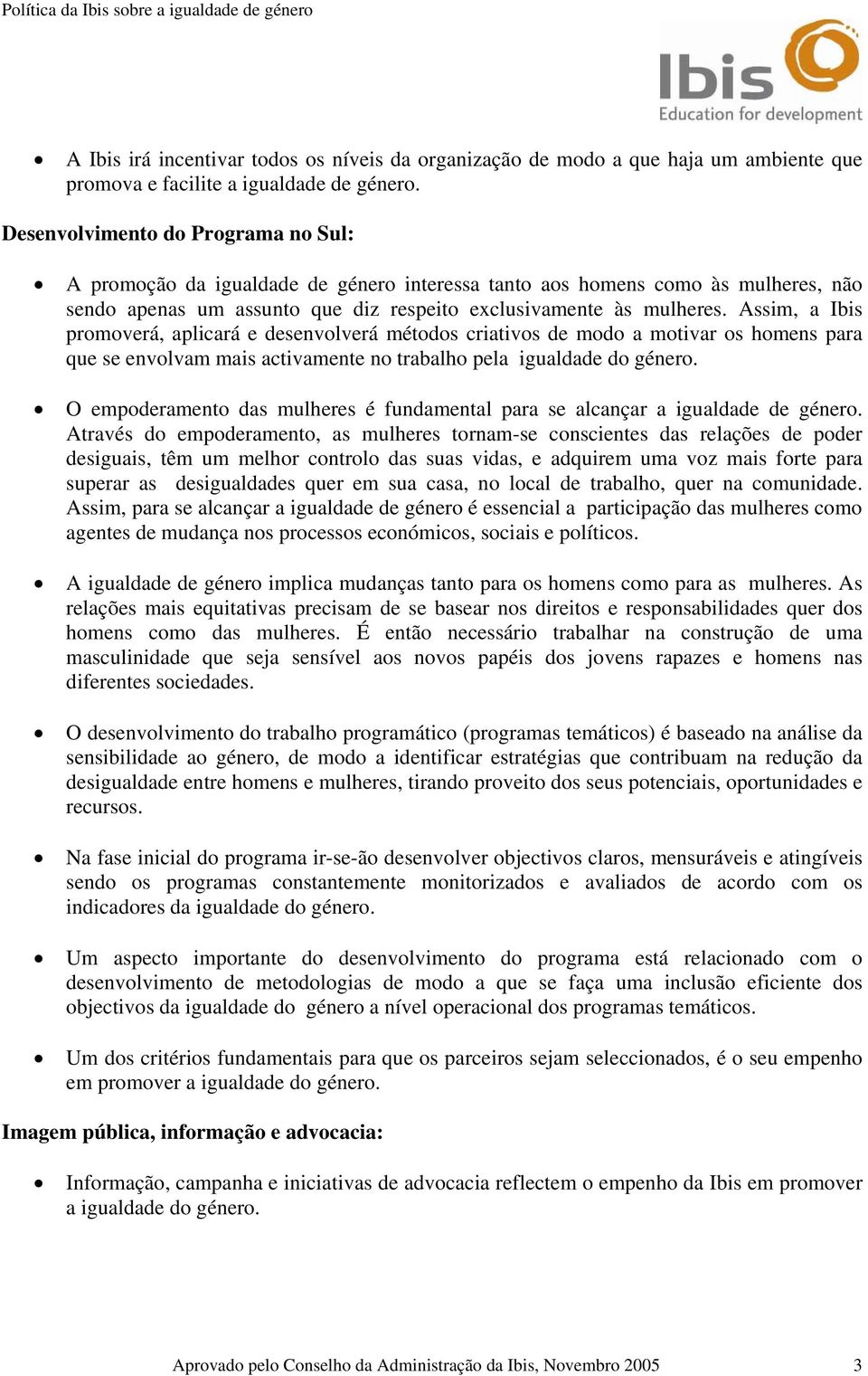 Assim, a Ibis promoverá, aplicará e desenvolverá métodos criativos de modo a motivar os homens para que se envolvam mais activamente no trabalho pela igualdade do género.