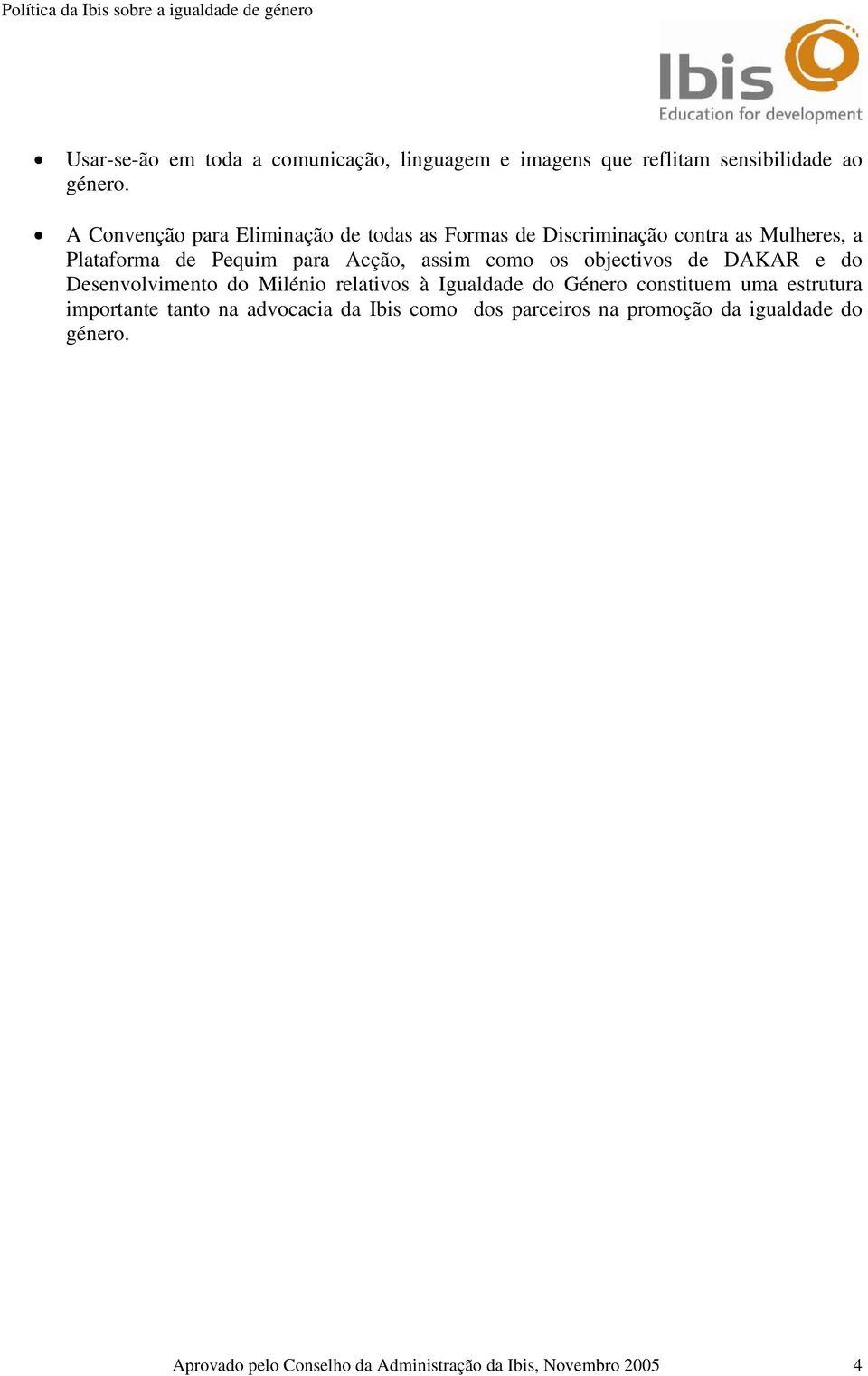 assim como os objectivos de DAKAR e do Desenvolvimento do Milénio relativos à Igualdade do Género constituem uma estrutura