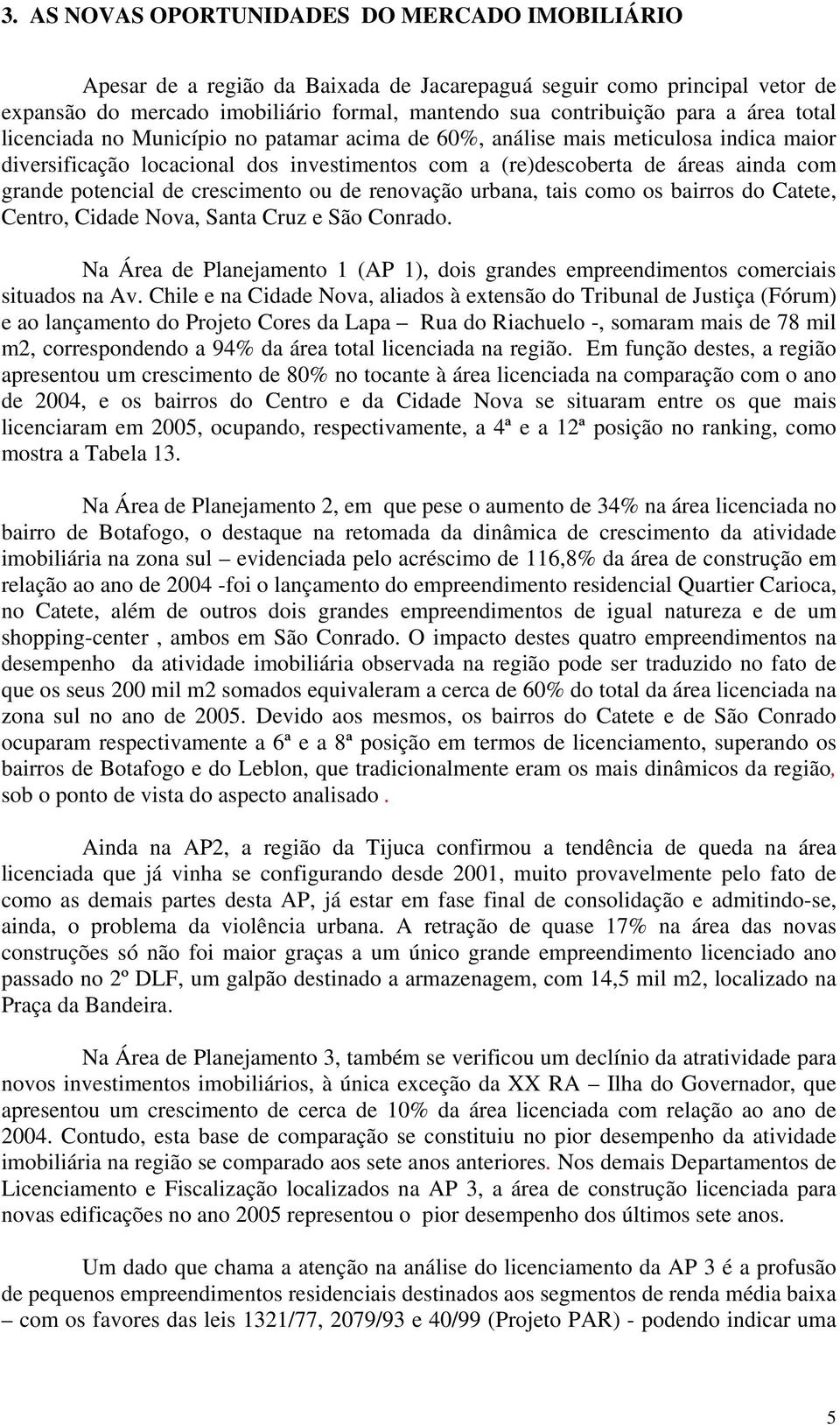 de crescimento ou de renovação urbana, tais como os bairros do Catete, Centro, Cidade Nova, Santa Cruz e São Conrado.