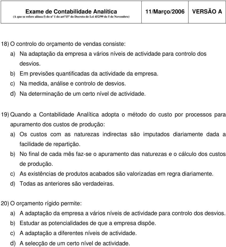 19) Quando a Contabilidade Analítica adopta o método do custo por processos para apuramento dos custos de produção: a) Os custos com as naturezas indirectas são imputados diariamente dada a