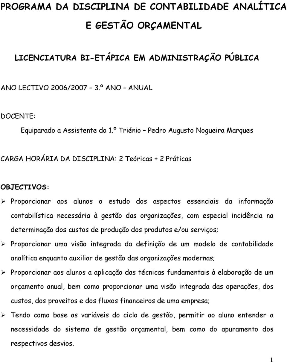 necessária à gestão das organizações, com especial incidência na determinação dos custos de produção dos produtos e/ou serviços; Proporcionar uma visão integrada da definição de um modelo de