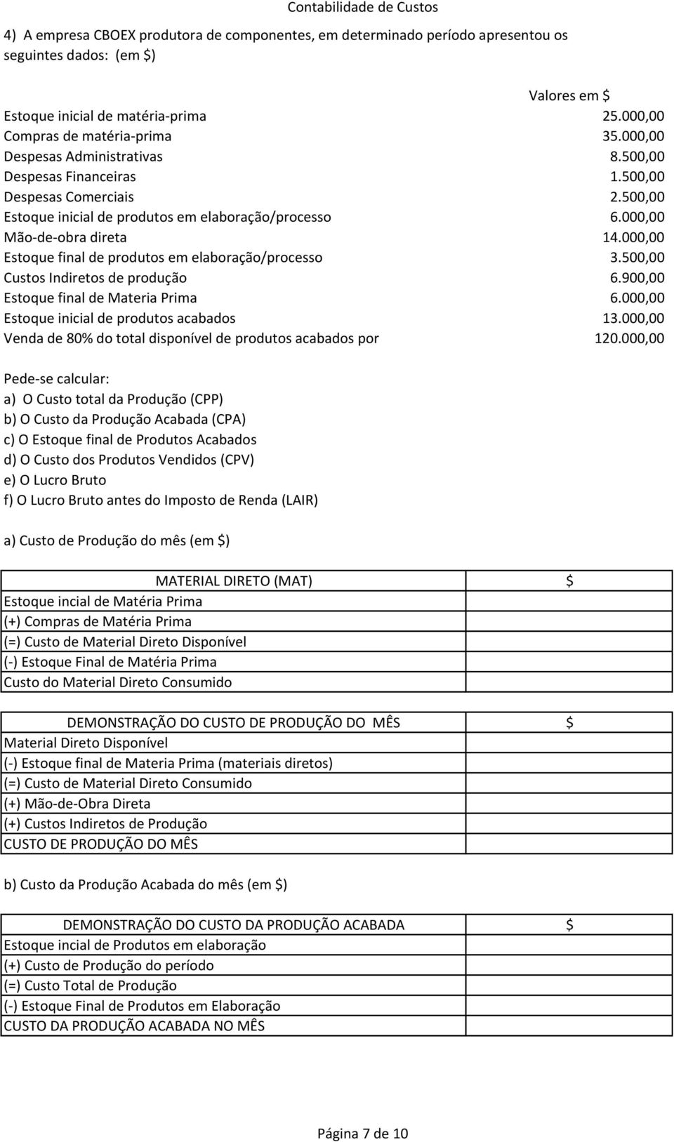 000,00 Estoque final de produtos em elaboração/processo 3.500,00 Custos Indiretos de produção 6.900,00 Estoque final de Materia Prima 6.000,00 Estoque inicial de produtos acabados 13.