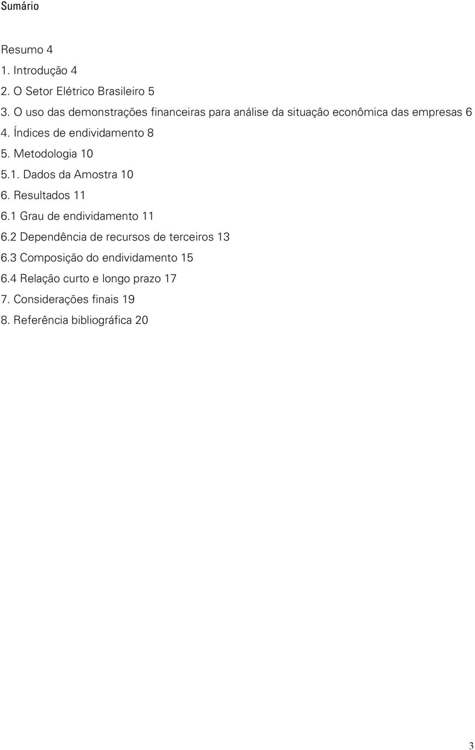 Índices de endividamento 8 5. Metodologia 10 5.1. Dados da Amostra 10 6. Resultados 11 6.