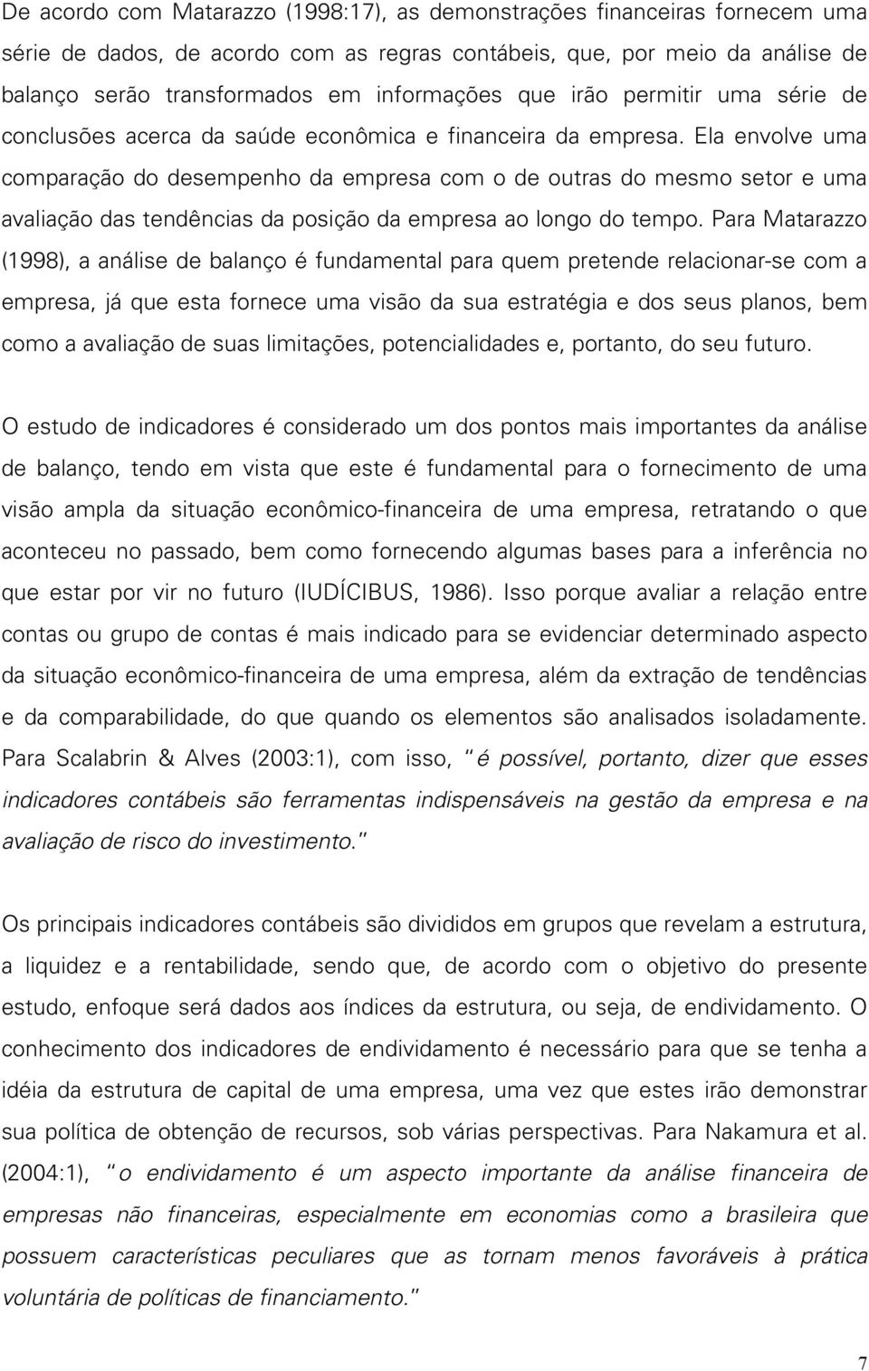 Ela envolve uma comparação do desempenho da empresa com o de outras do mesmo setor e uma avaliação das tendências da posição da empresa ao longo do tempo.