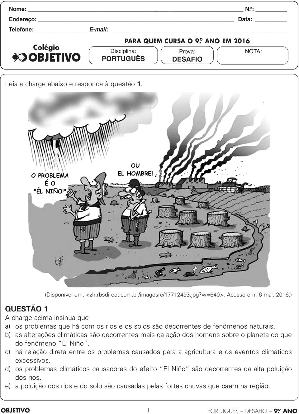 ) QUESTÃO 1 A charge acima insinua que a) os problemas que há com os rios e os solos são decorrentes de fenômenos naturais.