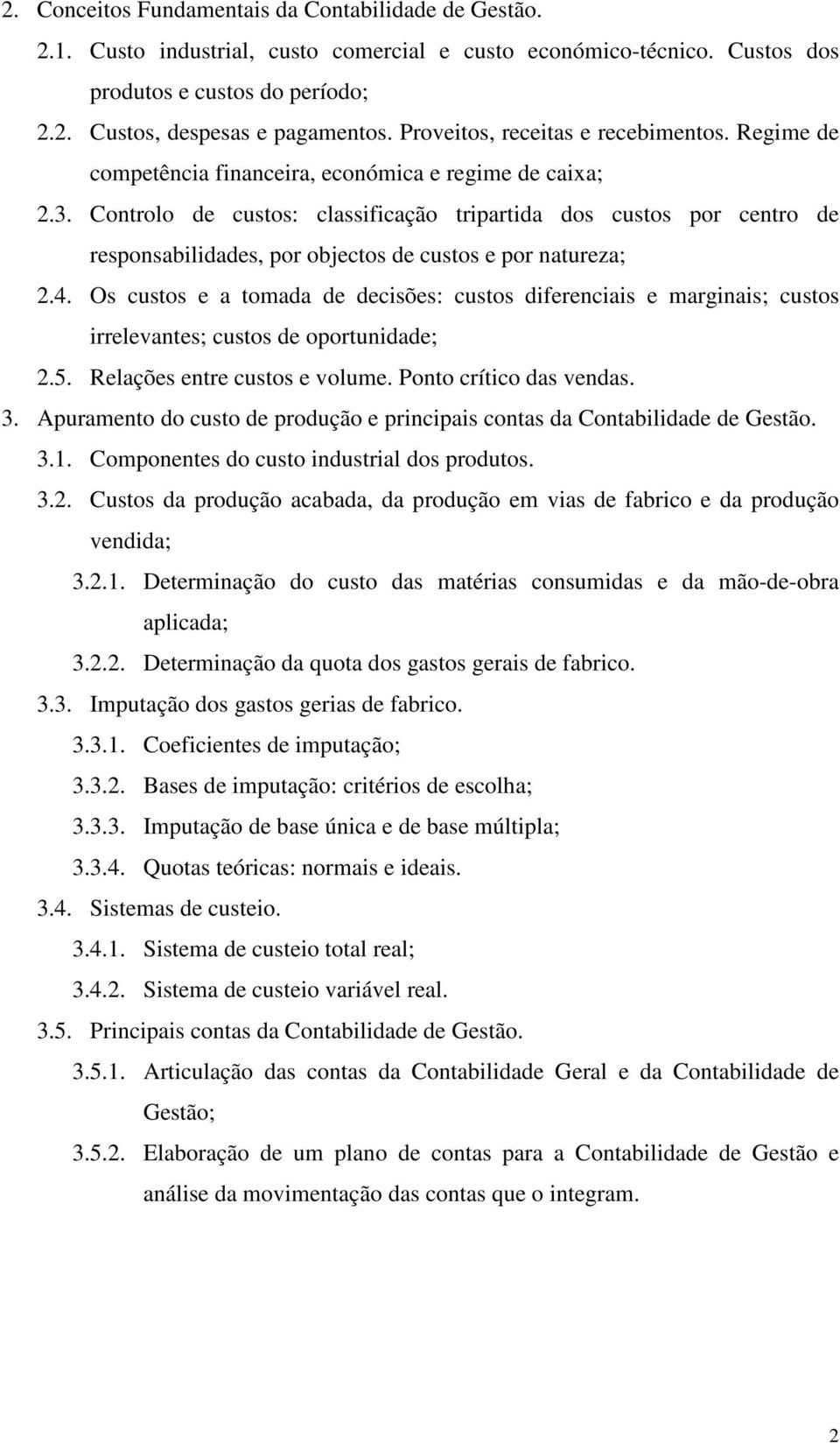 Controlo de custos: classificação tripartida dos custos por centro de responsabilidades, por objectos de custos e por natureza; 2.4.