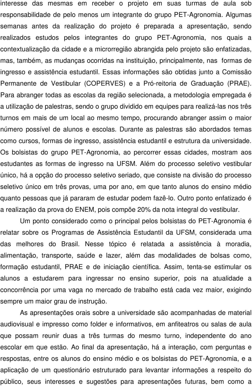 abrangida pelo projeto são enfatizadas, mas, também, as mudanças ocorridas na instituição, principalmente, nas formas de ingresso e assistência estudantil.