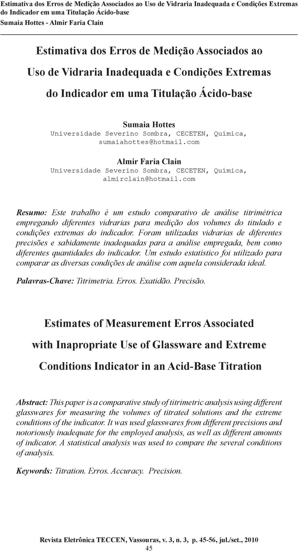 com Resumo: Este trabalho é um estudo comparativo de análise titrimétrica empregando diferentes vidrarias para medição dos volumes do titulado e condições extremas do indicador.