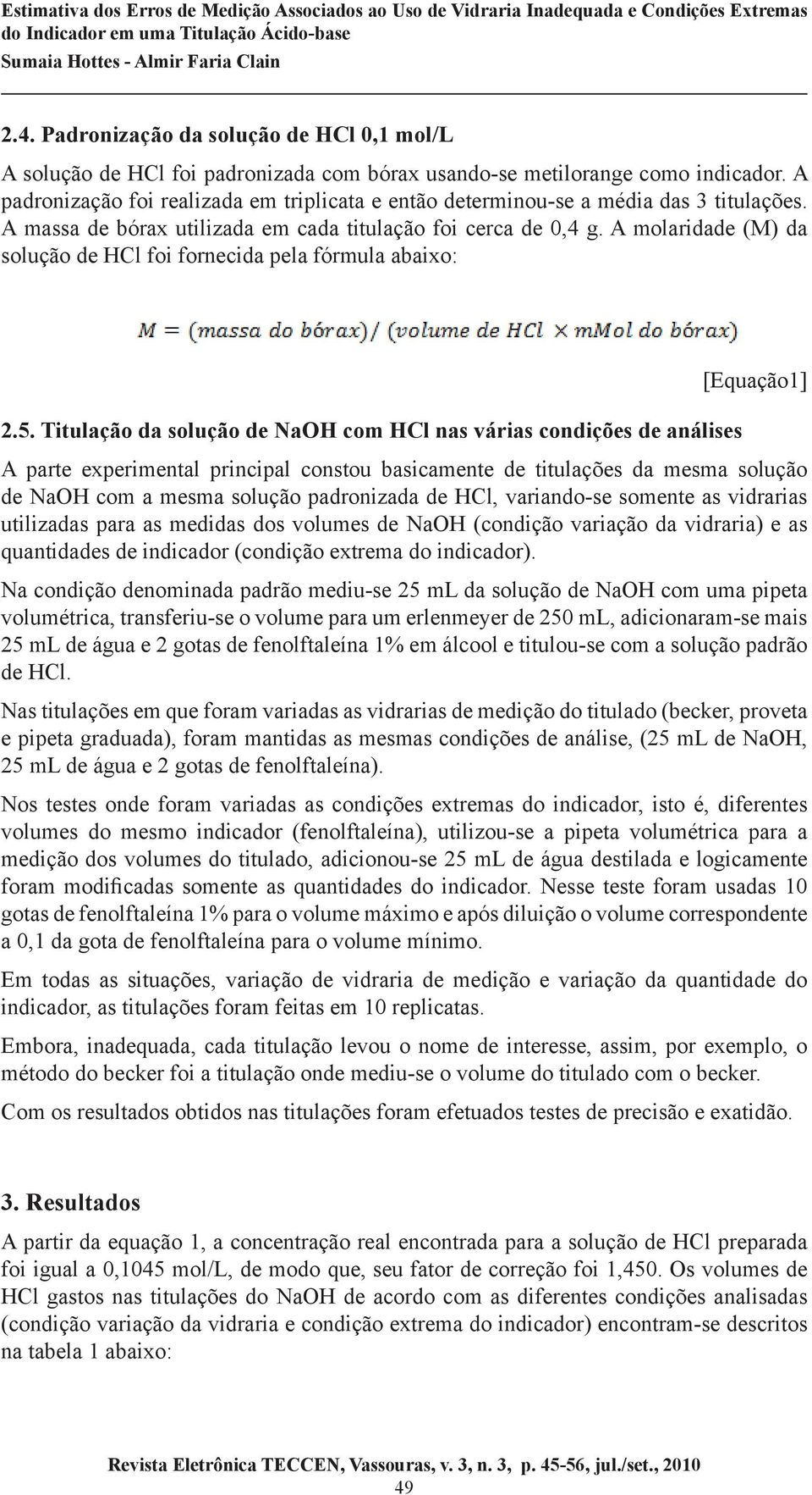 A molaridade (M) da solução de HCl foi fornecida pela fórmula abaixo: [Equação1] 2.5.