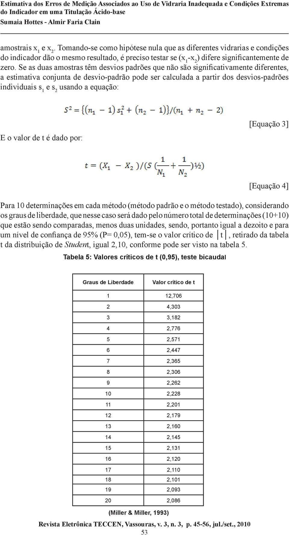 a equação: E o valor de t é dado por: [Equação 3] [Equação 4] Para 10 determinações em cada método (método padrão e o método testado), considerando os graus de liberdade, que nesse caso será dado