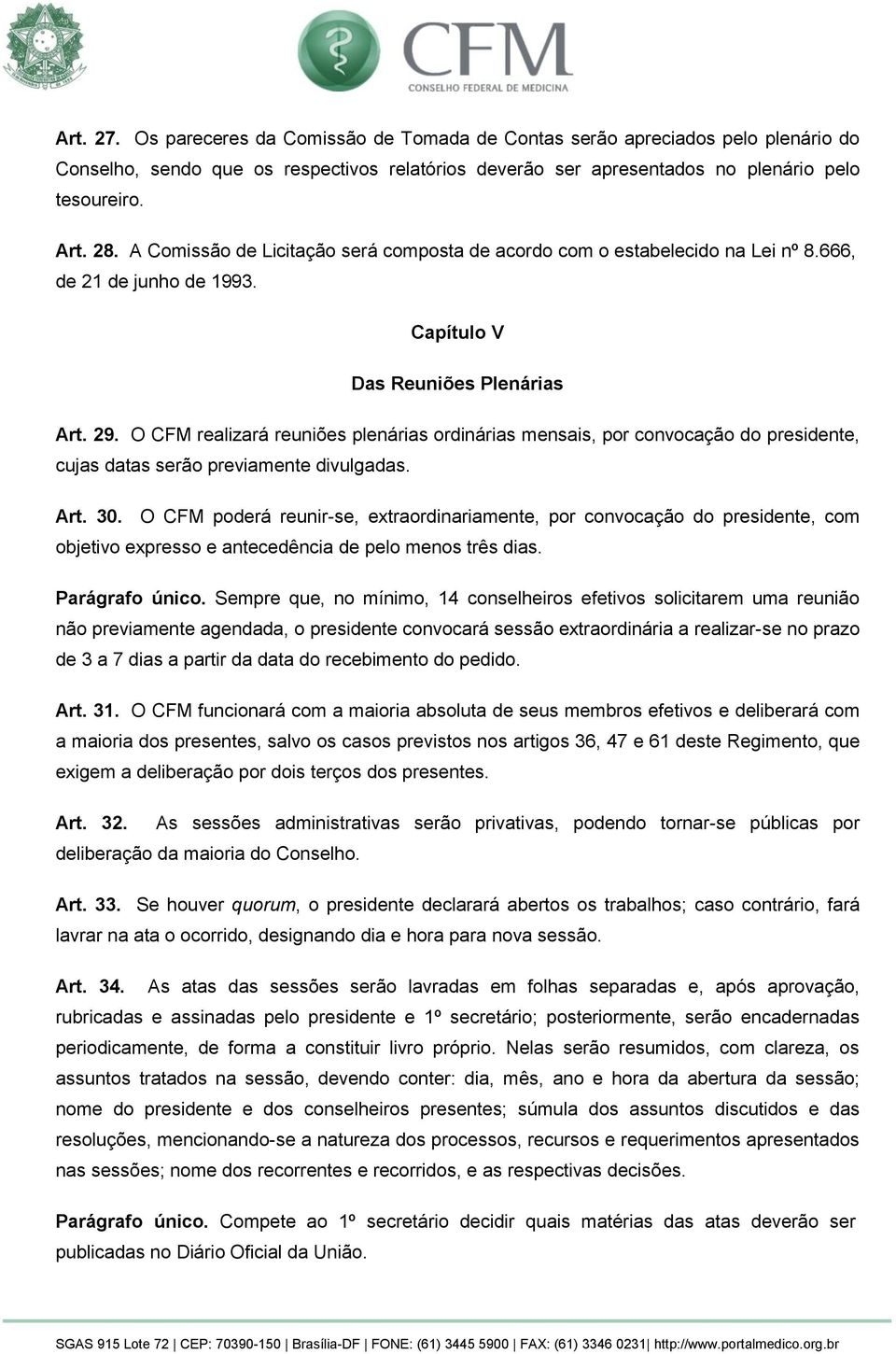 O CFM realizará reuniões plenárias ordinárias mensais, por convocação do presidente, cujas datas serão previamente divulgadas. Art. 30.