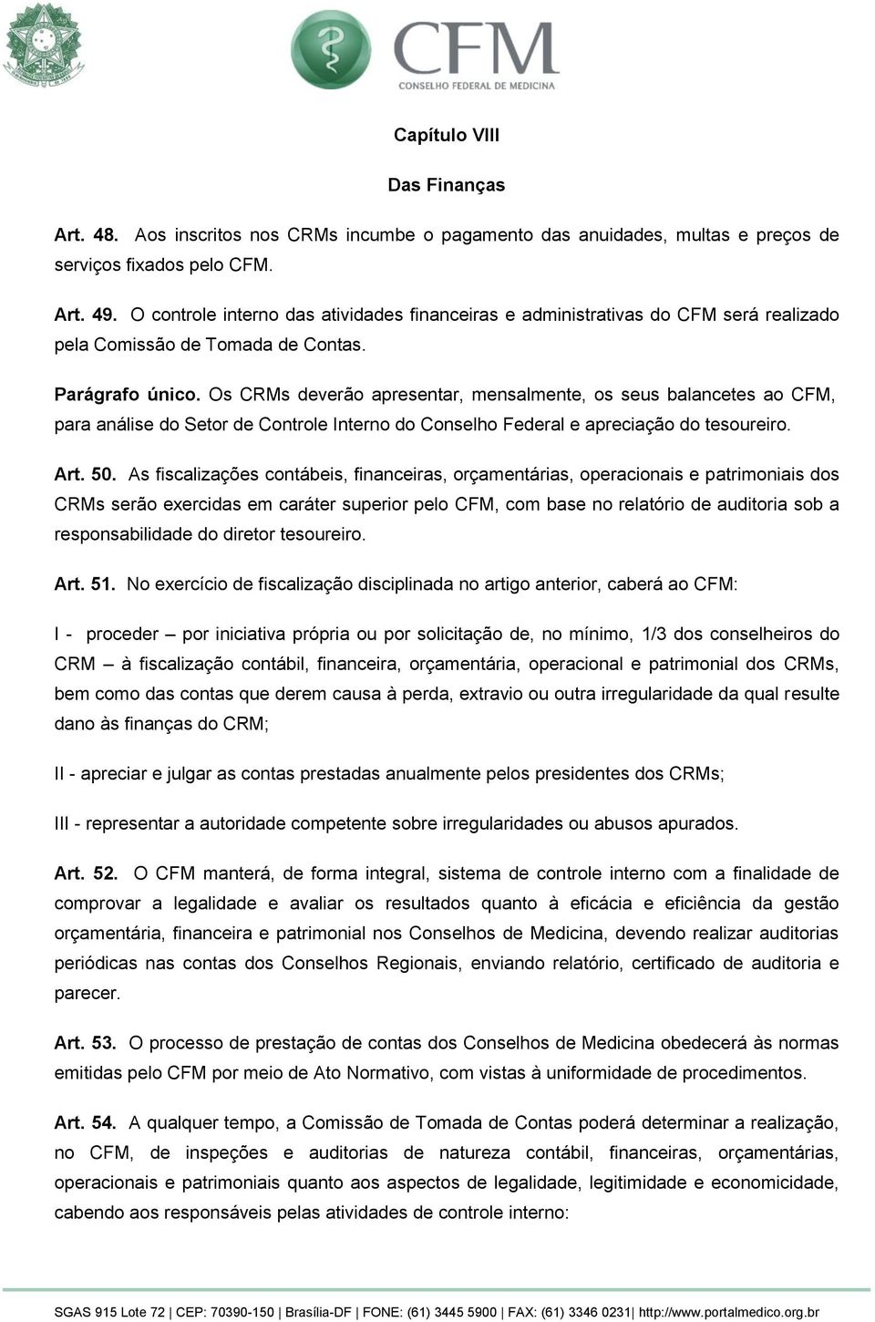 Os CRMs deverão apresentar, mensalmente, os seus balancetes ao CFM, para análise do Setor de Controle Interno do Conselho Federal e apreciação do tesoureiro. Art. 50.