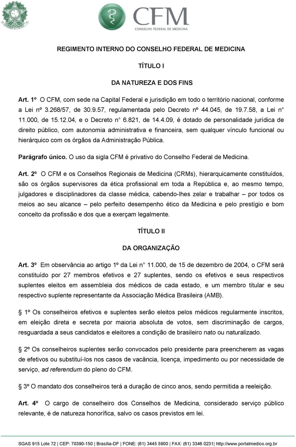 .045, de 19.7.58, a Lei n 11.000, de 15.12.04, e o Decreto n 6.821, de 14.4.09, é dotado de personalidade jurídica de direito público, com autonomia administrativa e financeira, sem qualquer vínculo funcional ou hierárquico com os órgãos da Administração Pública.