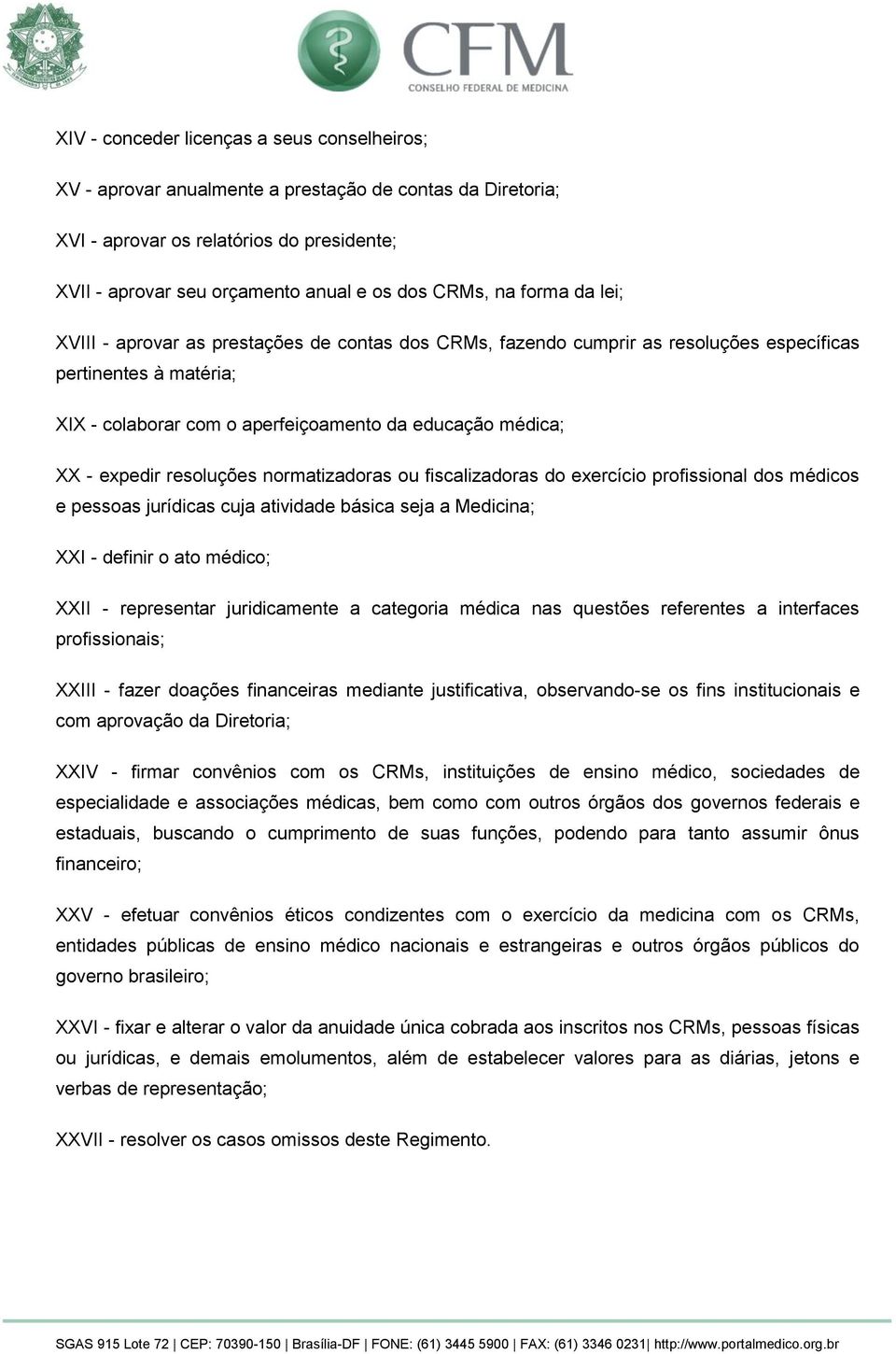 expedir resoluções normatizadoras ou fiscalizadoras do exercício profissional dos médicos e pessoas jurídicas cuja atividade básica seja a Medicina; XXI - definir o ato médico; XXII - representar