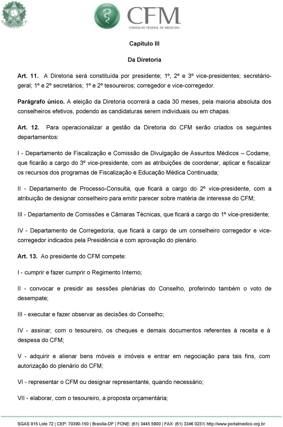 Para operacionalizar a gestão da Diretoria do CFM serão criados os seguintes departamentos: I - Departamento de Fiscalização e Comissão de Divulgação de Assuntos Médicos Codame, que ficarão a cargo