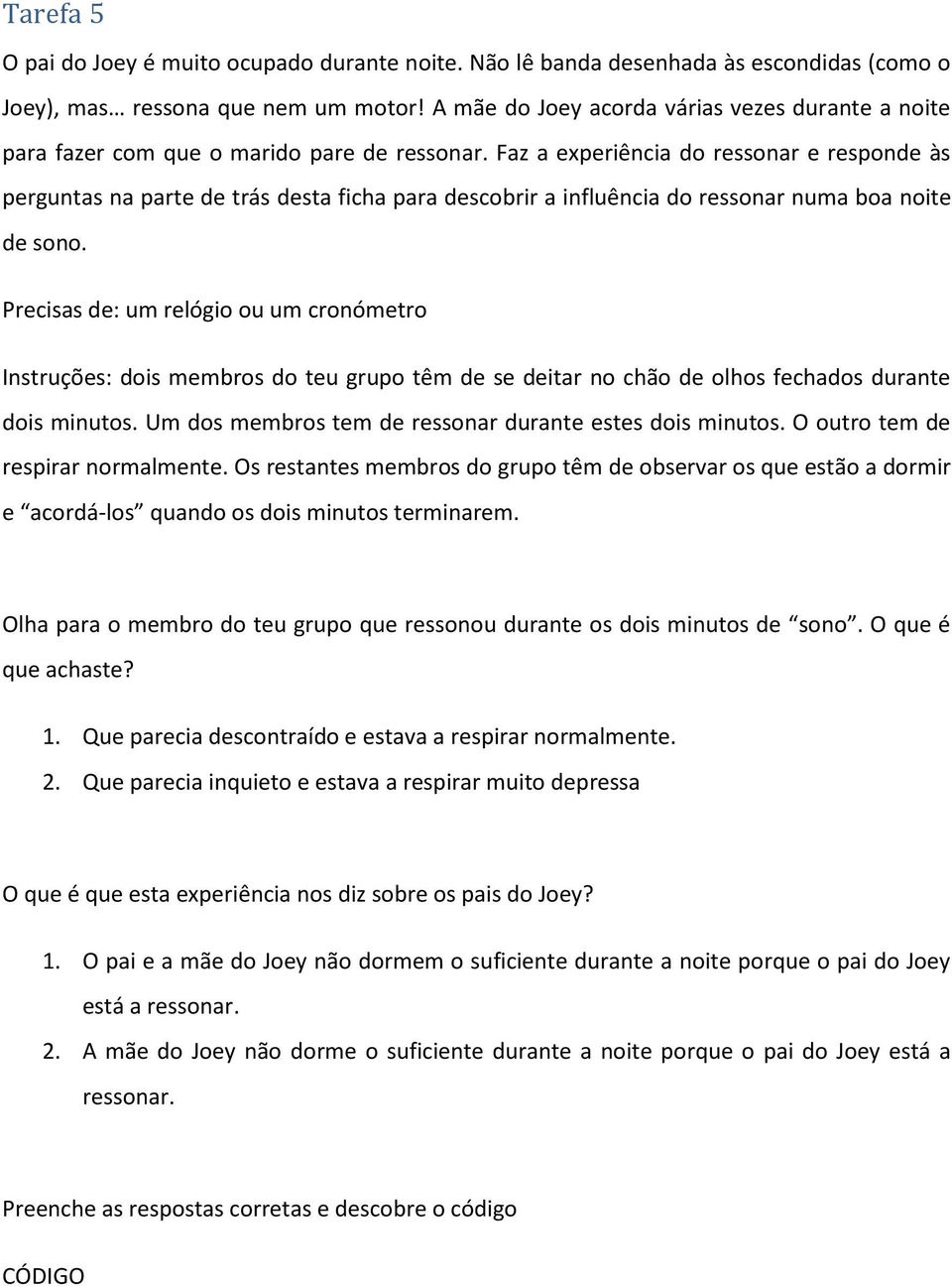 Faz a experiência do ressonar e responde às perguntas na parte de trás desta ficha para descobrir a influência do ressonar numa boa noite de sono.