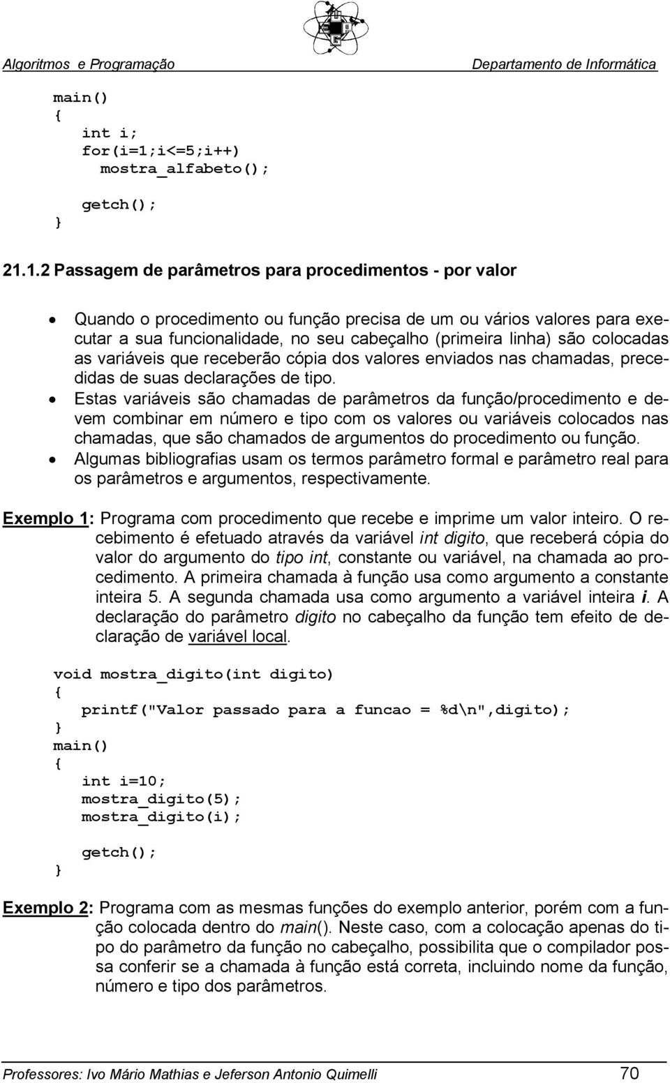 1.2 Passagem de parâmetros para procedimentos - por valor Quando o procedimento ou função precisa de um ou vários valores para executar a sua funcionalidade, no seu cabeçalho (primeira linha) são