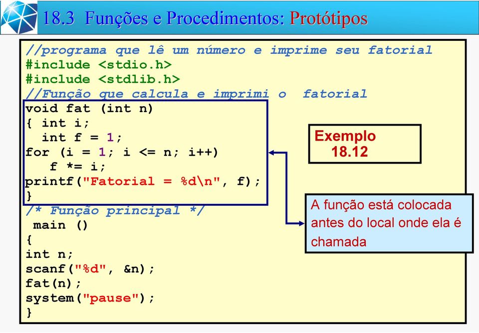 h> //Função que calcula e imprimi o fatorial void fat (int n) { int i; int f = 1; for (i = 1; i <= n; i++) f *= i;