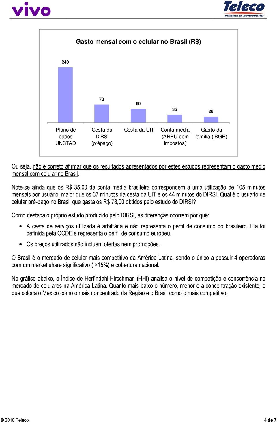 Note-se ainda que os R$ 35,00 da conta média brasileira correspondem a uma utilização de 105 minutos mensais por usuário, maior que os 37 minutos da cesta da UIT e os 44 minutos do DIRSI.