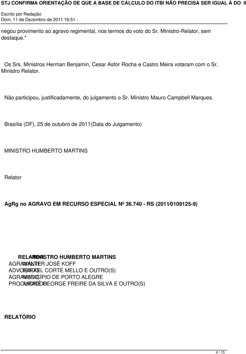 Ministro Mauro Campbell Marques. Brasília (DF), 25 de outubro de 2011(Data do Julgamento) MINISTRO HUMBERTO MARTINS Relator AgRg no AGRAVO EM RECURSO ESPECIAL Nº 36.