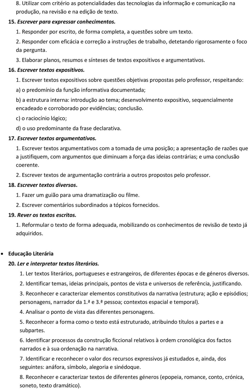 Responder com eficácia e correção a instruções de trabalho, detetando rigorosamente o foco da pergunta. 3. Elaborar planos, resumos e sínteses de textos expositivos e argumentativos. 16.