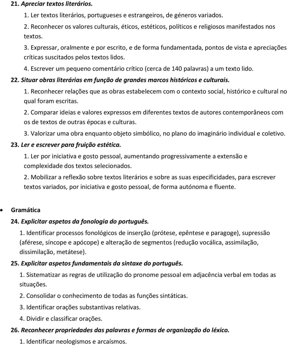 Expressar, oralmente e por escrito, e de forma fundamentada, pontos de vista e apreciações críticas suscitados pelos textos lidos. 4.