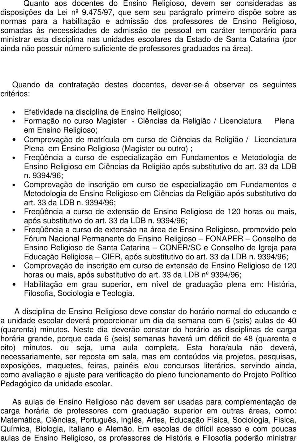 para ministrar esta disciplina nas unidades escolares da Estado de Santa Catarina (por ainda não possuir número suficiente de professores graduados na área).