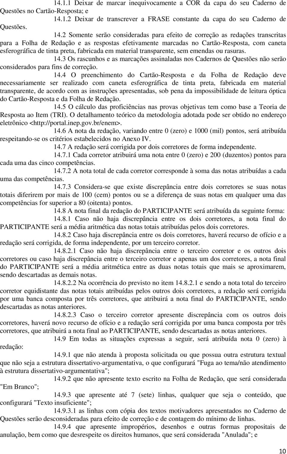 2 Somente serão consideradas para efeito de correção as redações transcritas para a Folha de Redação e as respostas efetivamente marcadas no Cartão-Resposta, com caneta esferográfica de tinta preta,