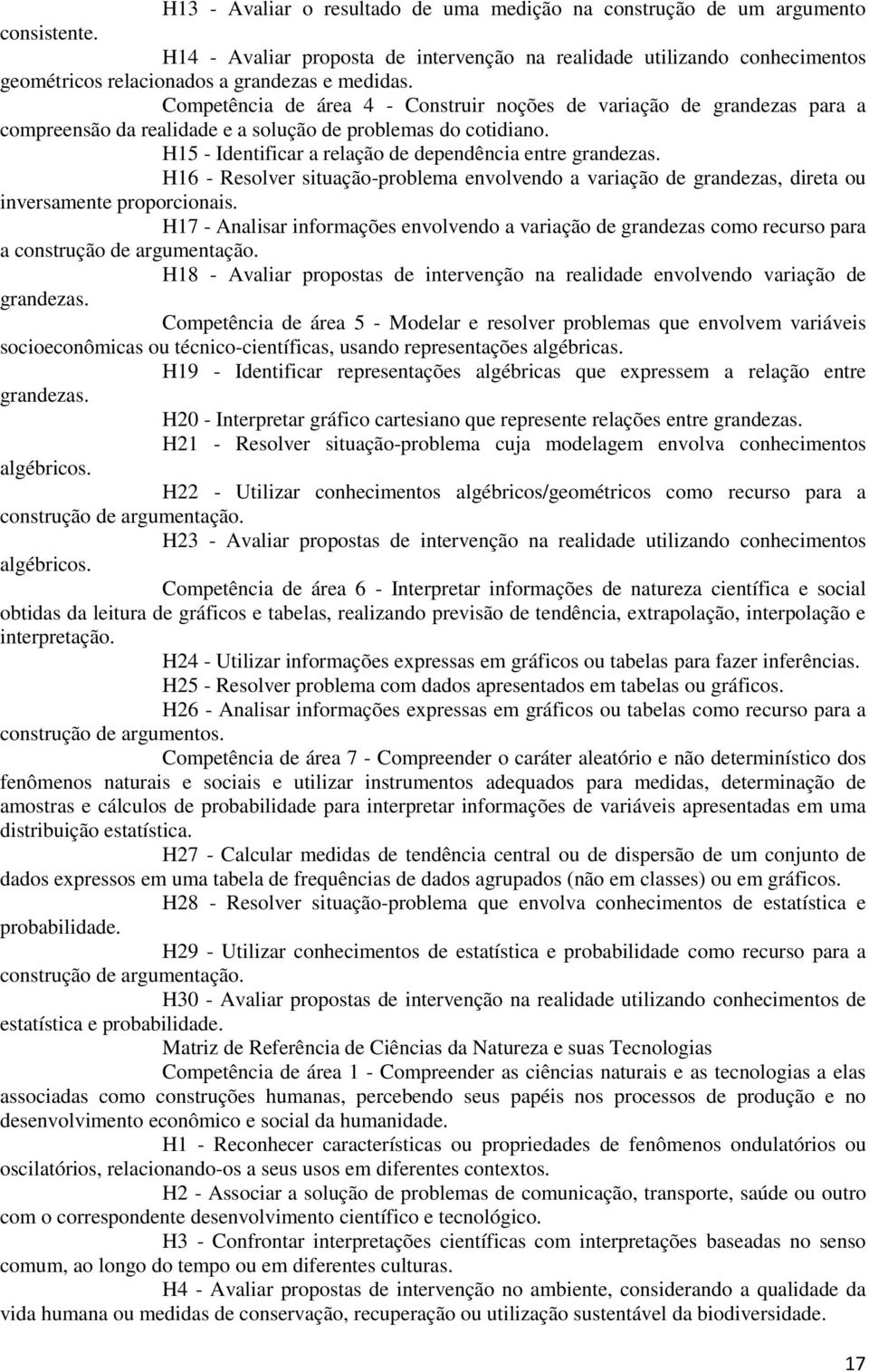 Competência de área 4 - Construir noções de variação de grandezas para a compreensão da realidade e a solução de problemas do cotidiano. H15 - Identificar a relação de dependência entre grandezas.