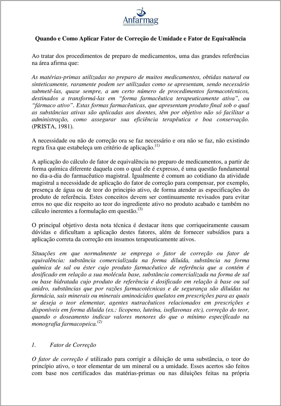 procedimentos farmacotécnicos, destinados a transformá-las em forma farmacêutica terapeuticamente ativa, ou fármaco ativo.