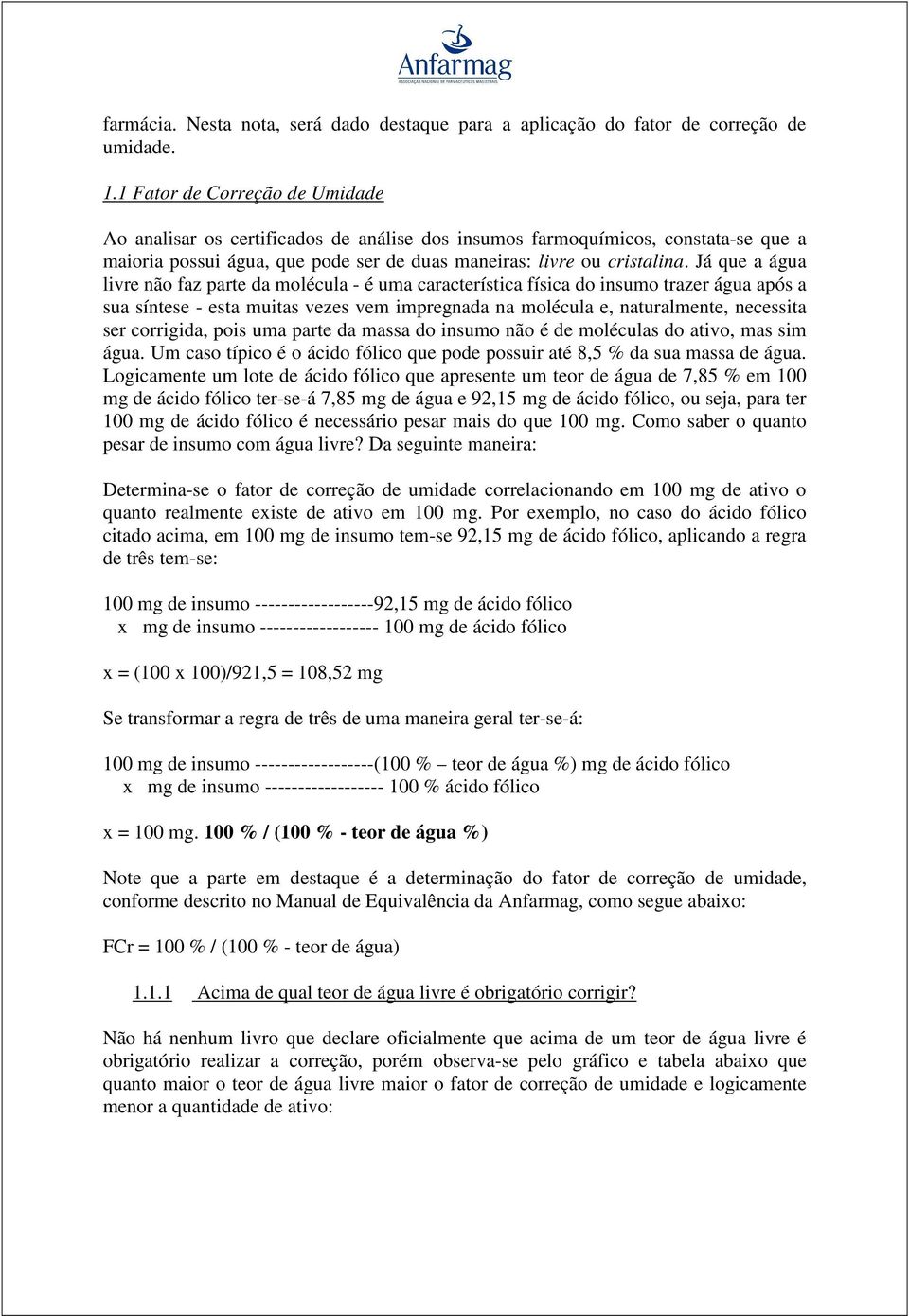 Já que a água livre não faz parte da molécula - é uma característica física do insumo trazer água após a sua síntese - esta muitas vezes vem impregnada na molécula e, naturalmente, necessita ser