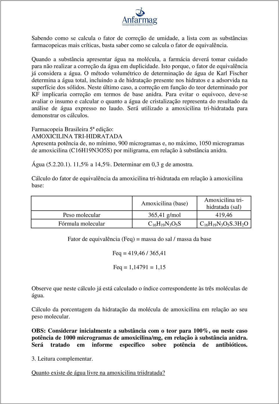 O método volumétrico de determinação de água de Karl Fischer determina a água total, incluindo a de hidratação presente nos hidratos e a adsorvida na superfície dos sólidos.