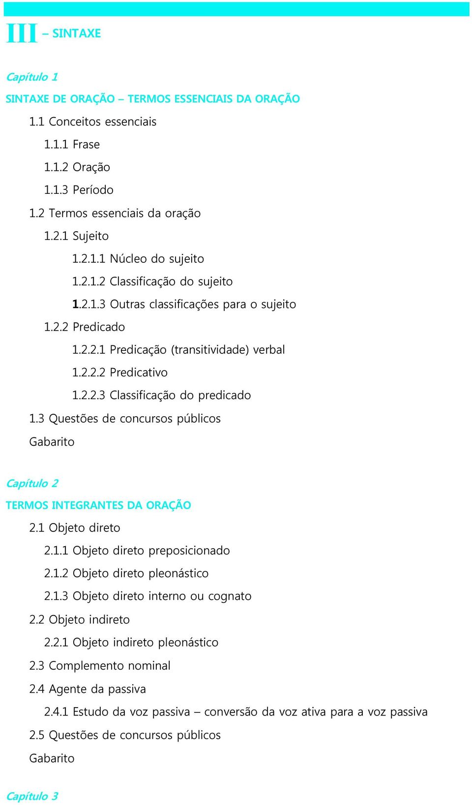 3 Questões de concursos públicos Capítulo 2 TERMOS INTEGRANTES DA ORAÇÃO 2.1 Objeto direto 2.1.1 Objeto direto preposicionado 2.1.2 Objeto direto pleonástico 2.1.3 Objeto direto interno ou cognato 2.