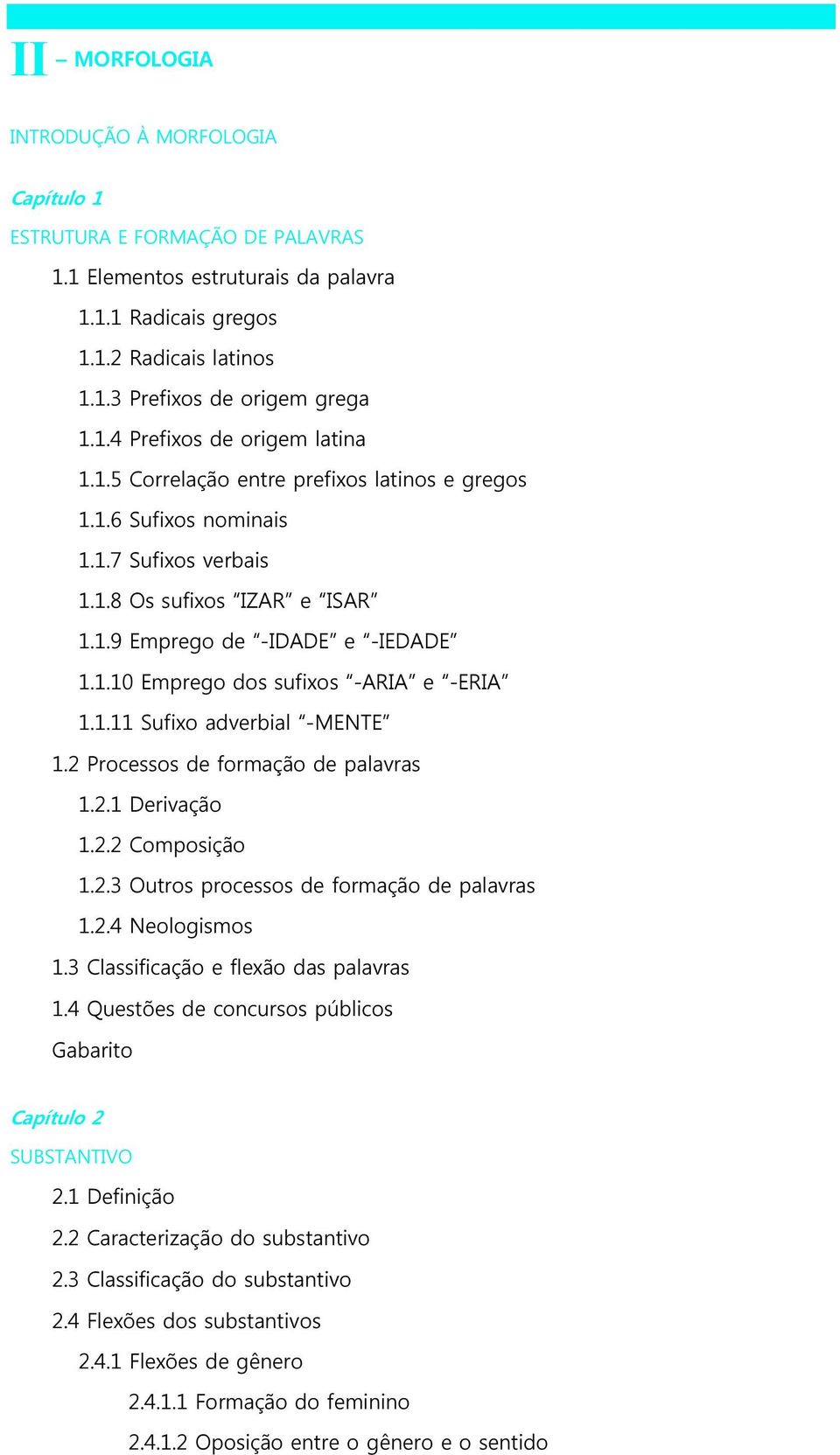 2 Processos de formação de palavras 1.2.1 Derivação 1.2.2 Composição 1.2.3 Outros processos de formação de palavras 1.2.4 Neologismos 1.3 Classificação e flexão das palavras 1.