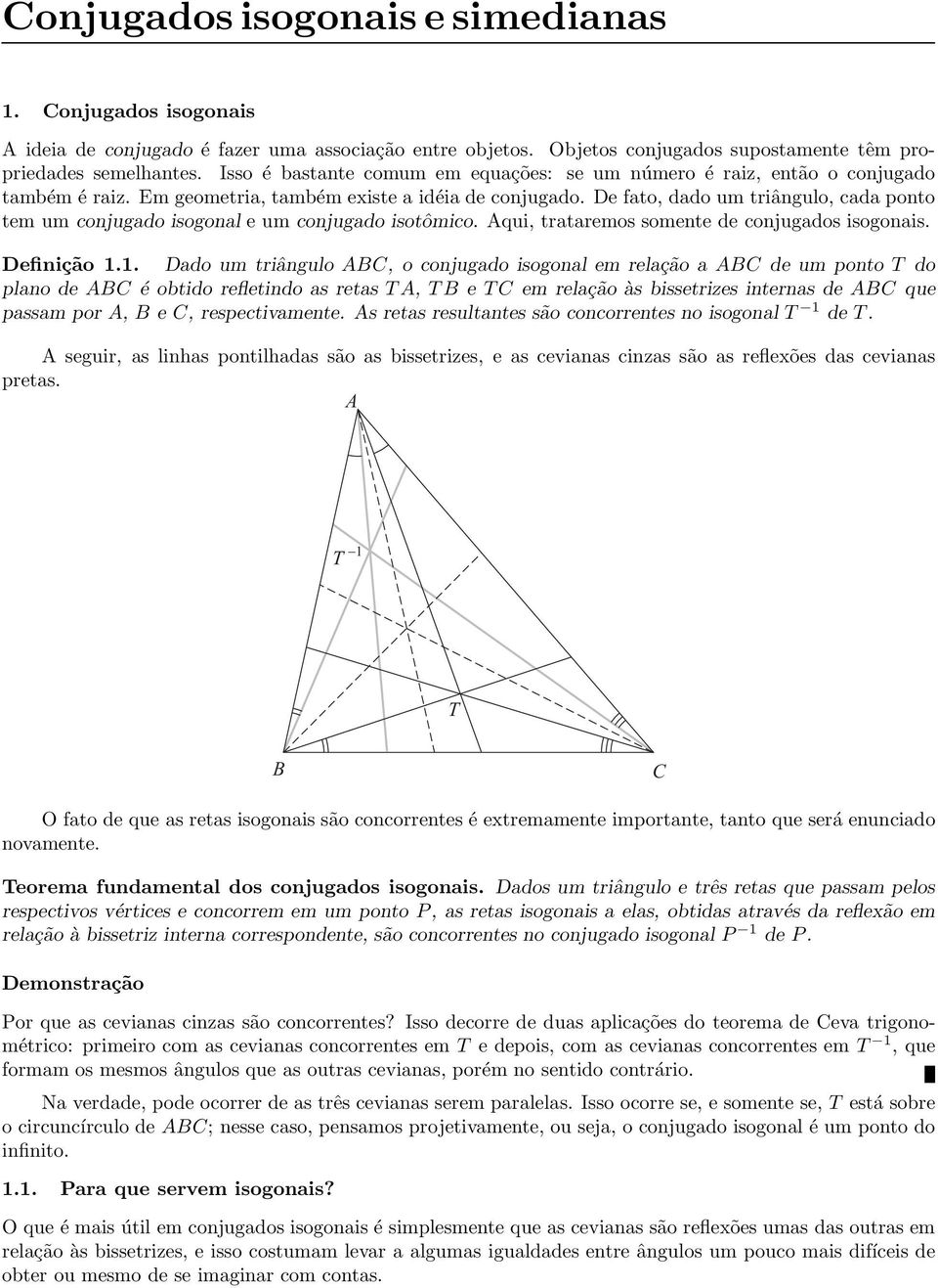 De fato, dado um triângulo, cada ponto tem um conjugado isogonal e um conjugado isotômico. Aqui, trataremos somente de conjugados isogonais. Definição 1.