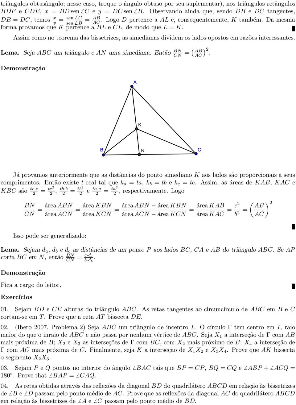 Da mesma forma provamos que K pertence a BL e CL, de modo que L = K. Assim como no teorema das bissetrizes, as simedianas dividem os lados opostos em razões interessantes. Lema.