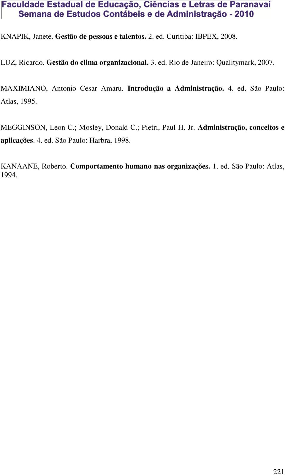Introdução a Administração. 4. ed. São Paulo: Atlas, 1995. MEGGINSON, Leon C.; Mosley, Donald C.; Pietri, Paul H. Jr.