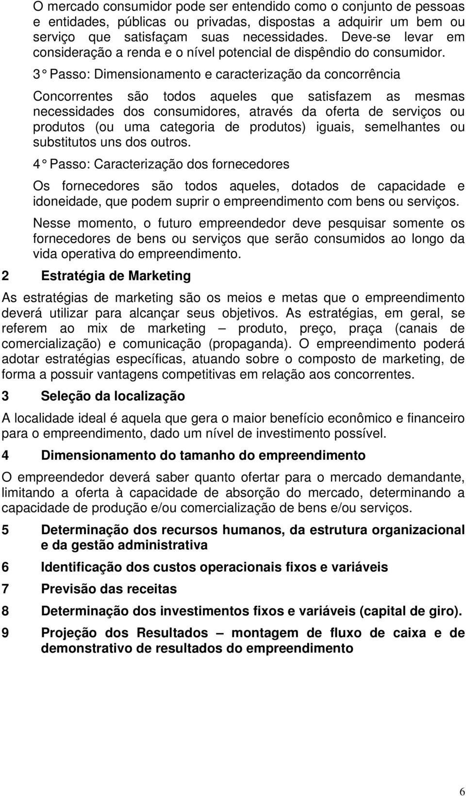 3 Passo: Dimensionamento e caracterização da concorrência Concorrentes são todos aqueles que satisfazem as mesmas necessidades dos consumidores, através da oferta de serviços ou produtos (ou uma