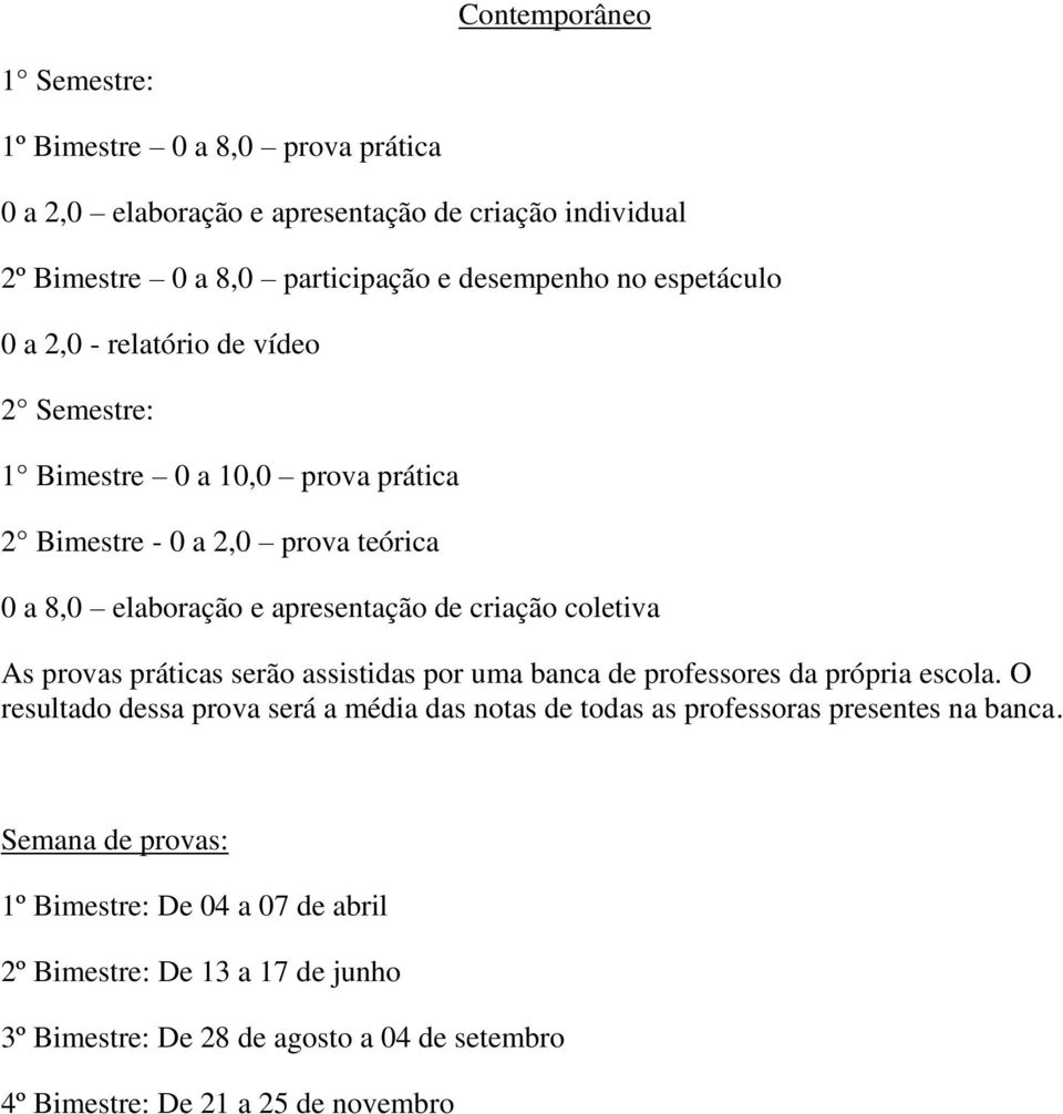 coletiva As provas práticas serão assistidas por uma banca de professores da própria escola.