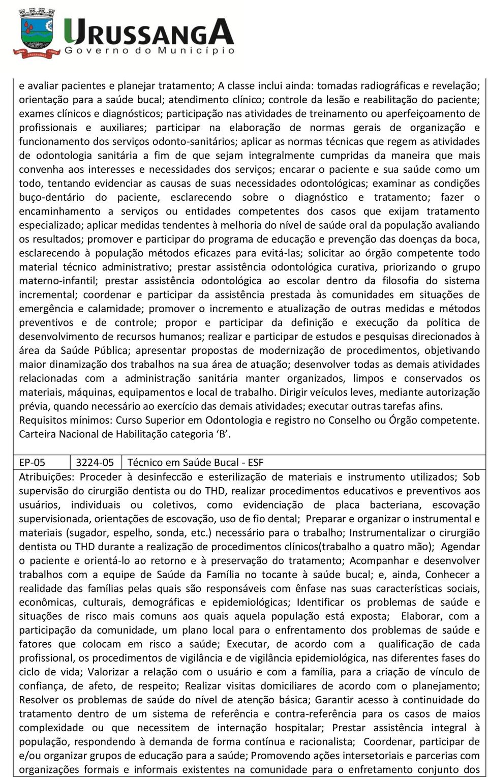 dos serviços odonto-sanitários; aplicar as normas técnicas que regem as atividades de odontologia sanitária a fim de que sejam integralmente cumpridas da maneira que mais convenha aos interesses e