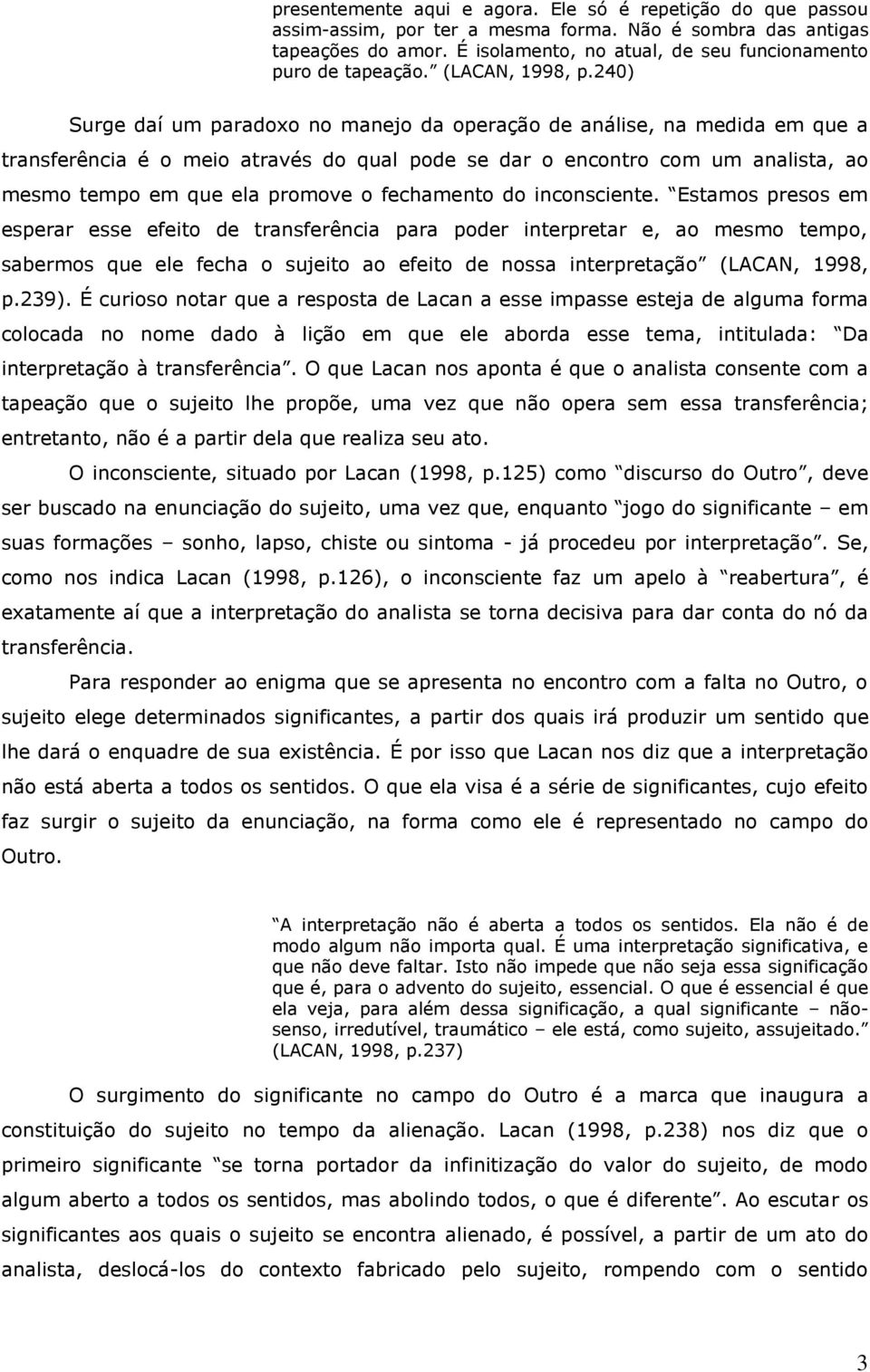 240) Surge daí um paradoxo no manejo da operação de análise, na medida em que a transferência é o meio através do qual pode se dar o encontro com um analista, ao mesmo tempo em que ela promove o