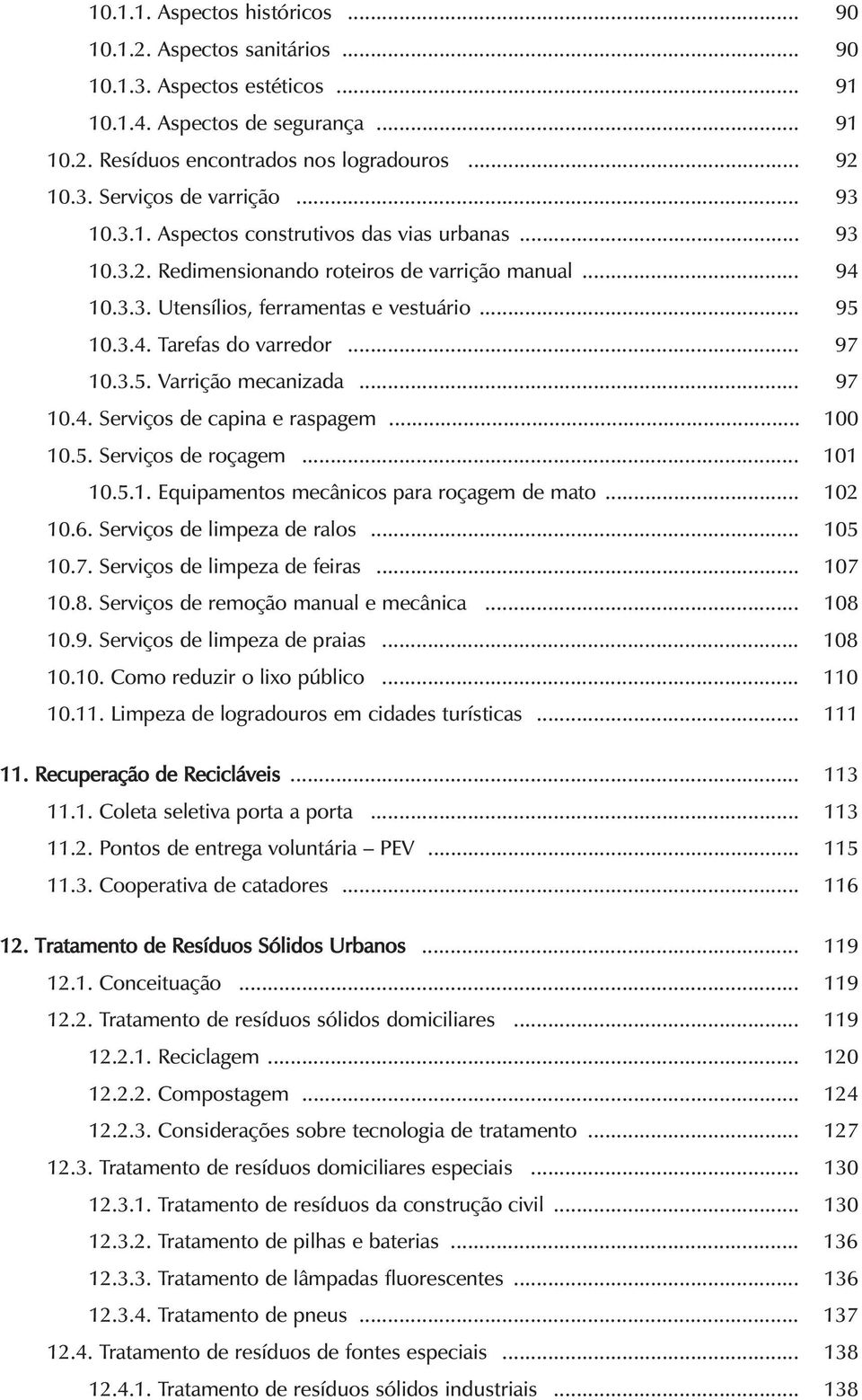 .. 97 10.3.5. Varrição mecanizada... 97 10.4. Serviços de capina e raspagem... 100 10.5. Serviços de roçagem... 101 10.5.1. Equipamentos mecânicos para roçagem de mato... 102 10.6.