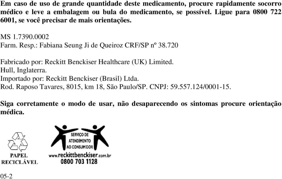 720 Fabricado por: Reckitt Benckiser Healthcare (UK) Limited. Hull, Inglaterra. Importado por: Reckitt Benckiser (Brasil) Ltda. Rod.