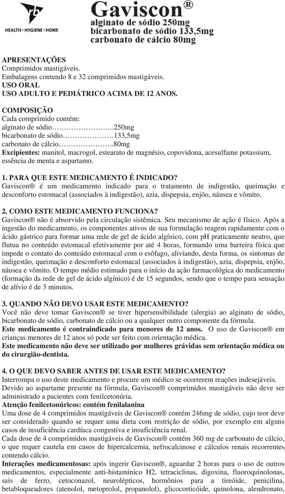 Gaviscon é um medicamento indicado para o tratamento de indigestão, queimação e desconforto estomacal (associados à indigestão), azia, dispepsia, enjôo, náusea e vômito. 2.