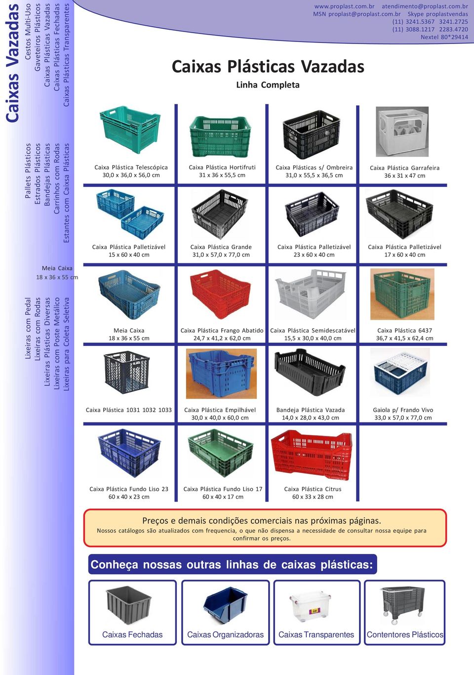 cm Meia Caixa 18 x 36 x 55 cm Caixa Plástica Frango Abatido 24,7 x 41,2 x 62,0 cm Caixa Plástica Semidescatável 15,5 x 30,0 x 40,0 cm Caixa Plástica 6437 36,7 x 41,5 x 62,4 cm Caixa Plástica 1031