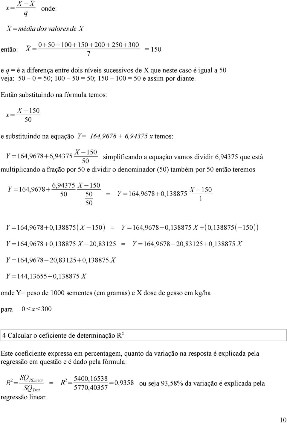 Então substituindo na fórmula temos: x= X 150 50 e substituindo na equação Y= 164,9678 + 6,94375 x temos: Y =164,9678+6,94375 X 150 simplificando a equação vamos dividir 6,94375 que está 50