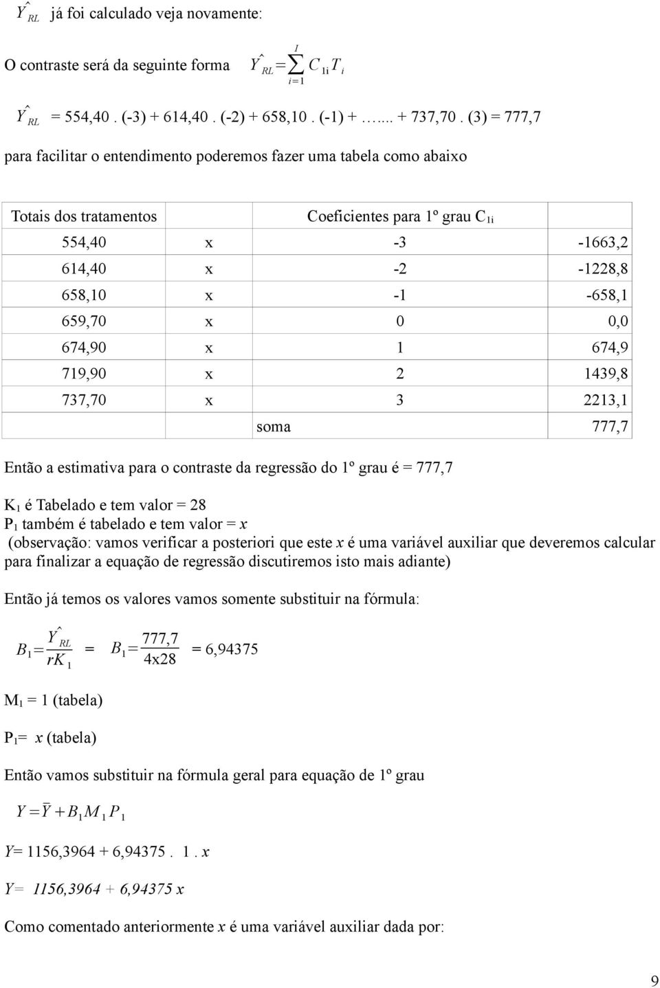 0 0,0 674,90 x 1 674,9 719,90 x 2 1439,8 737,70 x 3 2213,1 soma 777,7 Então a estimativa para o contraste da regressão do 1º grau é = 777,7 K 1 é Tabelado e tem valor = 28 P 1 também é tabelado e tem